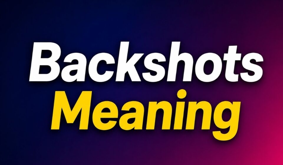 Backshots Meaning, Uses, Contexts and Safety Explained